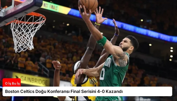 Boston Celtics Doğu Konferansı Final Serisini 4-0 Kazandı