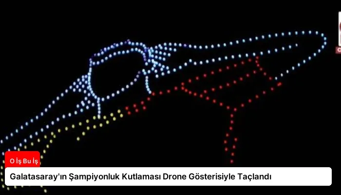 Galatasaray’ın Şampiyonluk Kutlaması Drone Gösterisiyle Taçlandı