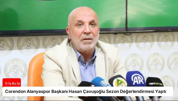 Corendon Alanyaspor Başkanı Hasan Çavuşoğlu Sezon Değerlendirmesi Yaptı