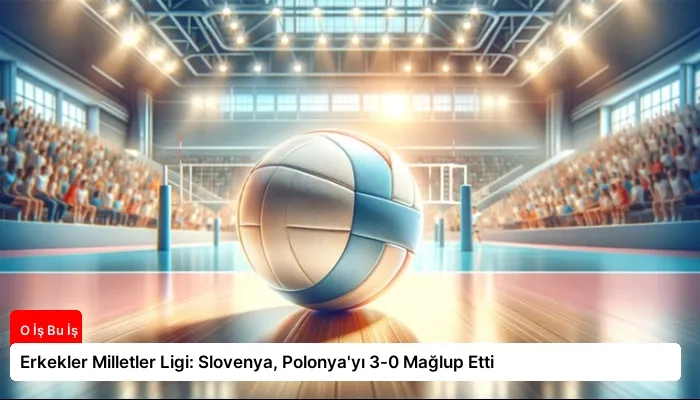 Erkekler Milletler Ligi: Slovenya, Polonya’yı 3-0 Mağlup Etti