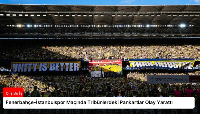 Fenerbahçe-İstanbulspor Maçında Tribünlerdeki Pankartlar Olay Yarattı