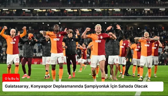 Galatasaray, Konyaspor Deplasmanında Şampiyonluk İçin Sahada Olacak