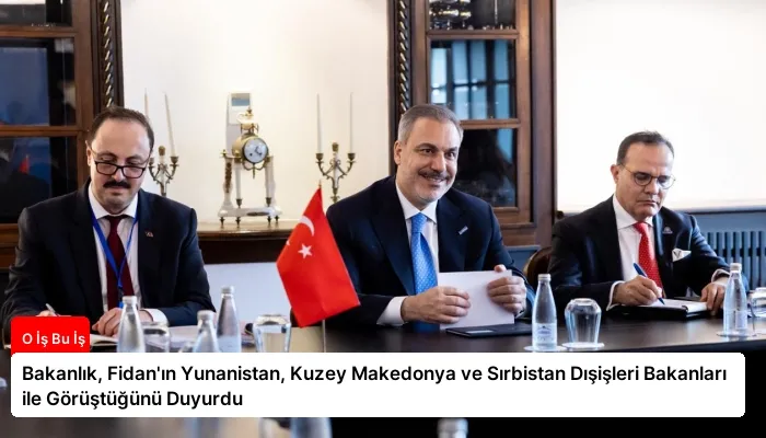 Bakanlık, Fidan’ın Yunanistan, Kuzey Makedonya ve Sırbistan Dışişleri Bakanları ile Görüştüğünü Duyurdu