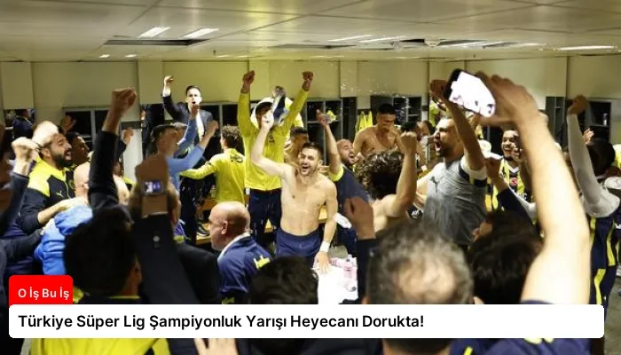 Türkiye Süper Lig Şampiyonluk Yarışı Heyecanı Dorukta!