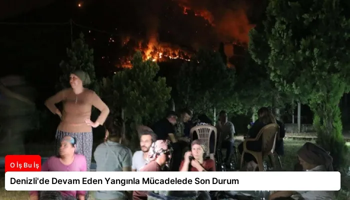 Denizli’de Devam Eden Yangınla Mücadelede Son Durum