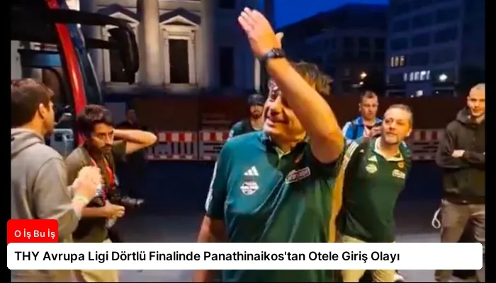 THY Avrupa Ligi Dörtlü Finalinde Panathinaikos’tan Otele Giriş Olayı
