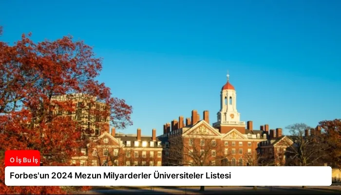 Forbes’un 2024 Mezun Milyarderler Üniversiteler Listesi
