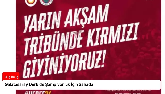 Galatasaray Derbide Şampiyonluk İçin Sahada