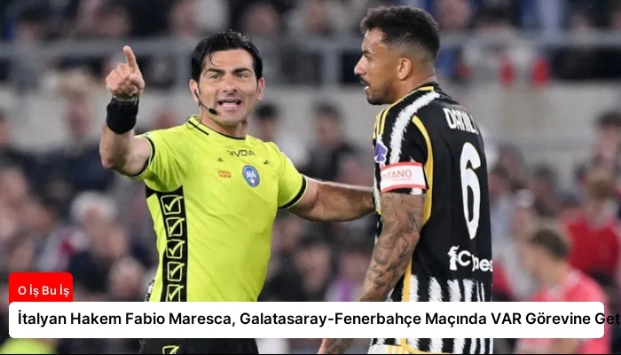 İtalyan Hakem Fabio Maresca, Galatasaray-Fenerbahçe Maçında VAR Görevine Getirildi