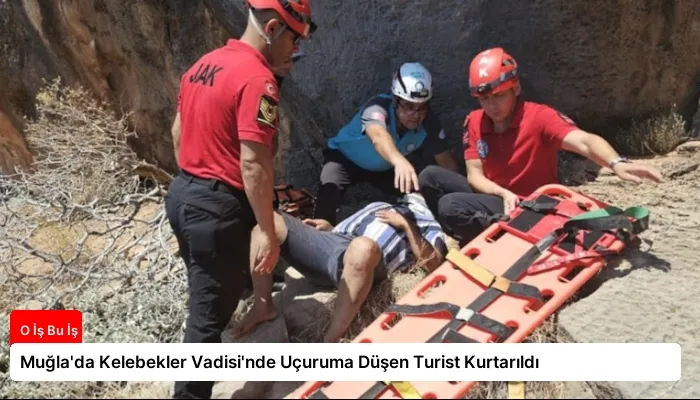 Muğla’da Kelebekler Vadisi’nde Uçuruma Düşen Turist Kurtarıldı