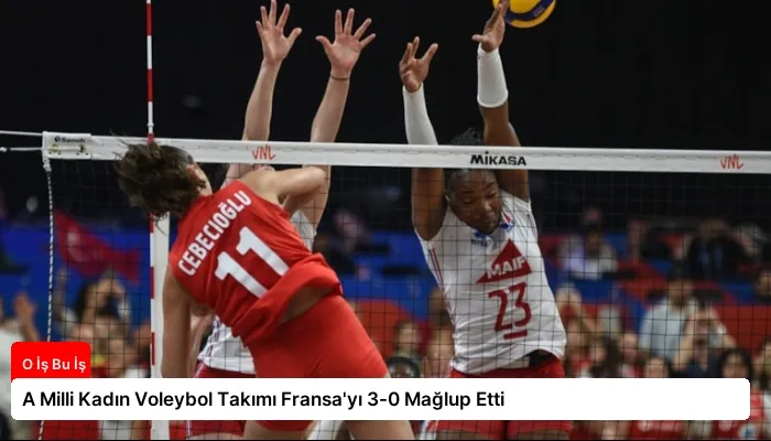 A Milli Kadın Voleybol Takımı Fransa’yı 3-0 Mağlup Etti