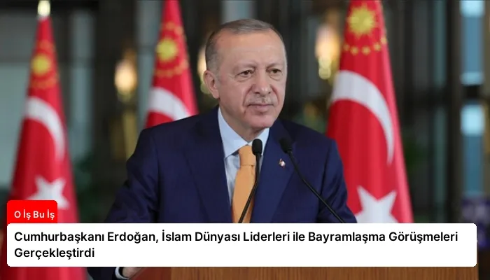 Cumhurbaşkanı Erdoğan, İslam Dünyası Liderleri ile Bayramlaşma Görüşmeleri Gerçekleştirdi