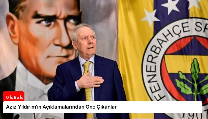 Aziz Yıldırım’ın Açıklamalarından Öne Çıkanlar