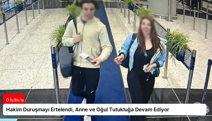 Hakim Duruşmayı Ertelendi, Anne ve Oğul Tutukluğa Devam Ediyor