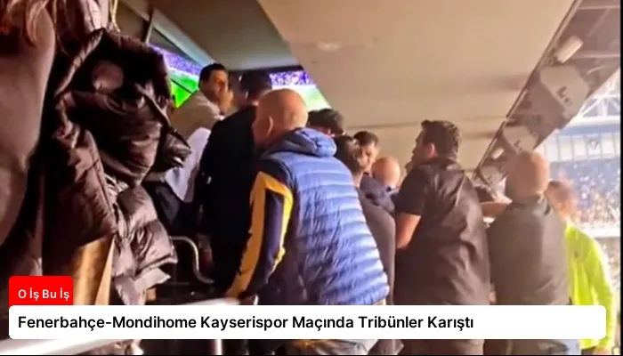 Fenerbahçe-Mondihome Kayserispor Maçında Tribünler Karıştı