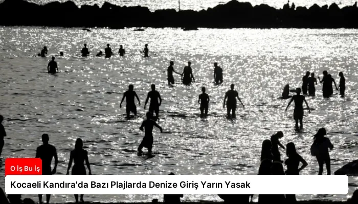 Kocaeli Kandıra’da Bazı Plajlarda Denize Giriş Yarın Yasak