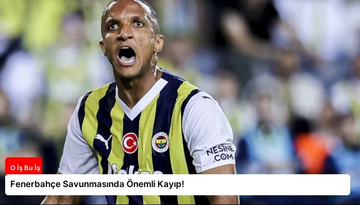 Fenerbahçe Savunmasında Önemli Kayıp!