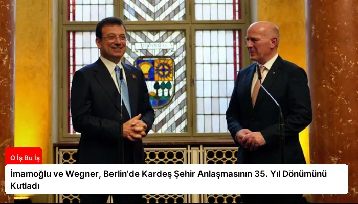 İmamoğlu ve Wegner, Berlin’de Kardeş Şehir Anlaşmasının 35. Yıl Dönümünü Kutladı