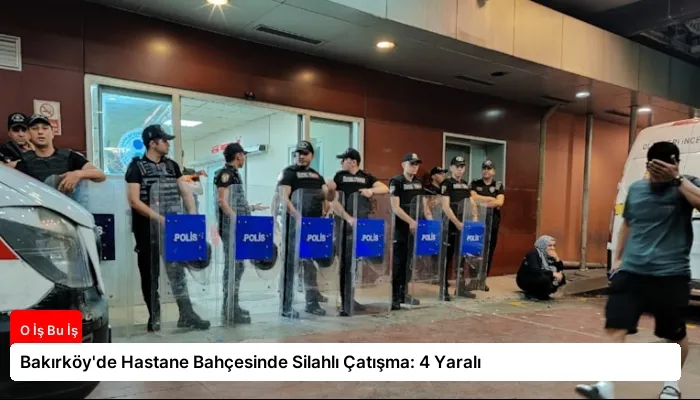 Bakırköy’de Hastane Bahçesinde Silahlı Çatışma: 4 Yaralı