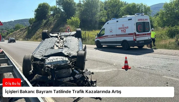İçişleri Bakanı: Bayram Tatilinde Trafik Kazalarında Artış