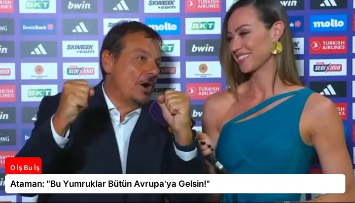 Ataman: “Bu Yumruklar Bütün Avrupa’ya Gelsin!”