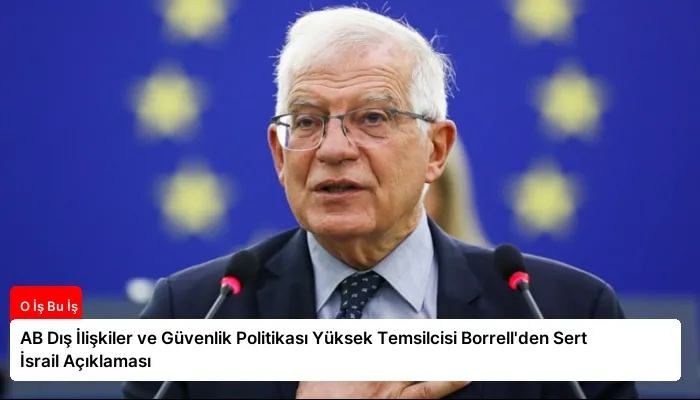 AB Dış İlişkiler ve Güvenlik Politikası Yüksek Temsilcisi Borrell’den Sert İsrail Açıklaması