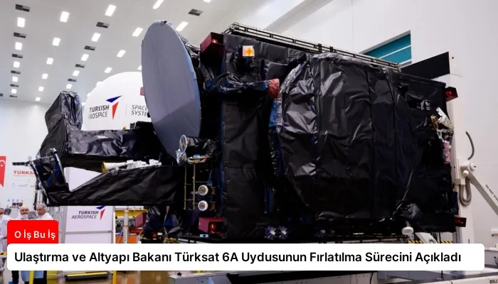 Ulaştırma ve Altyapı Bakanı Türksat 6A Uydusunun Fırlatılma Sürecini Açıkladı
