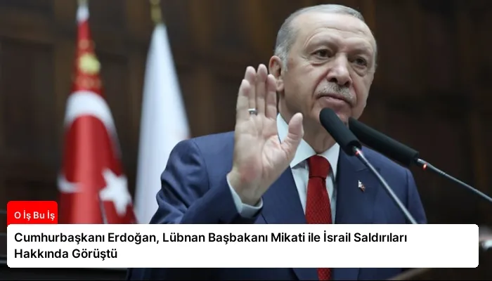 Cumhurbaşkanı Erdoğan, Lübnan Başbakanı Mikati ile İsrail Saldırıları Hakkında Görüştü