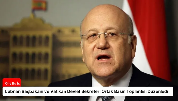 Lübnan Başbakanı ve Vatikan Devlet Sekreteri Ortak Basın Toplantısı Düzenledi