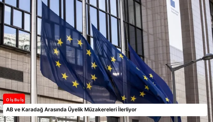 AB ve Karadağ Arasında Üyelik Müzakereleri İlerliyor