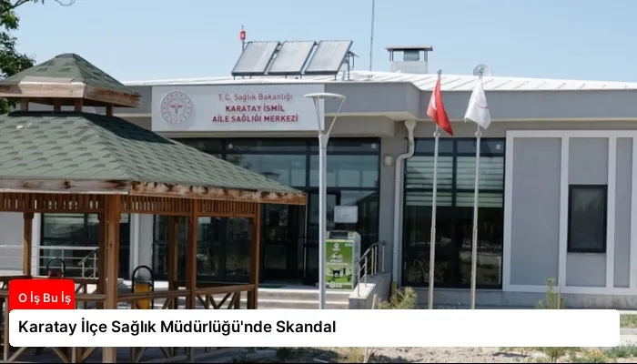 Karatay İlçe Sağlık Müdürlüğü’nde Skandal
