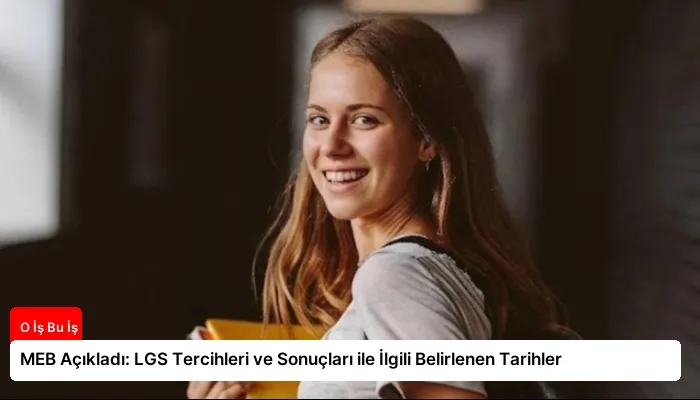 MEB Açıkladı: LGS Tercihleri ve Sonuçları ile İlgili Belirlenen Tarihler