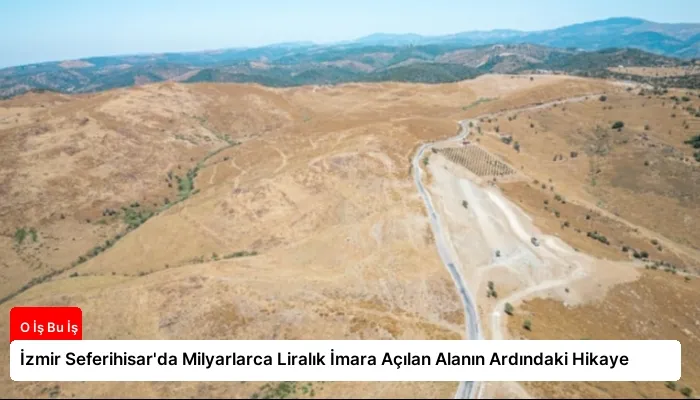 İzmir Seferihisar’da Milyarlarca Liralık İmara Açılan Alanın Ardındaki Hikaye