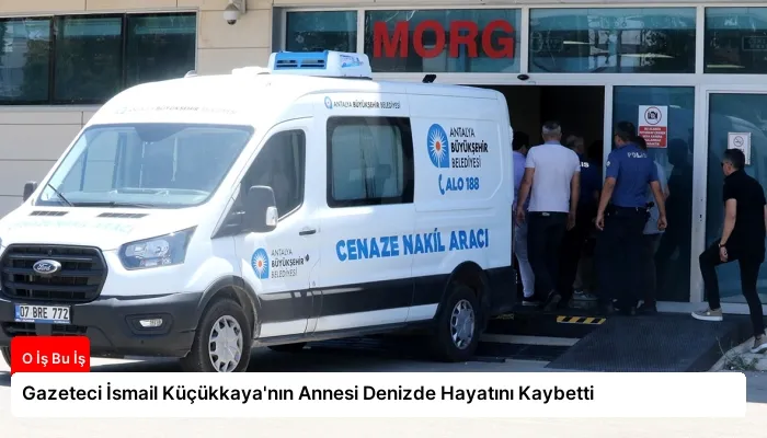 Gazeteci İsmail Küçükkaya’nın Annesi Denizde Hayatını Kaybetti