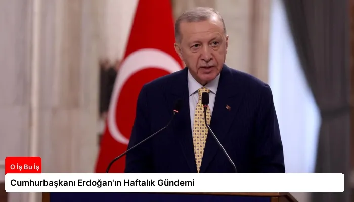 Cumhurbaşkanı Erdoğan’ın Haftalık Gündemi