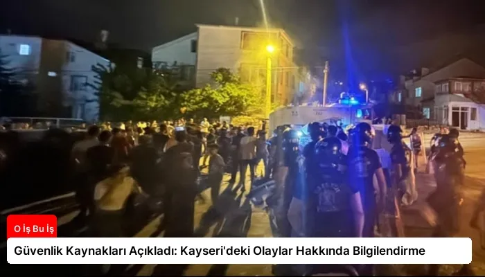 Güvenlik Kaynakları Açıkladı: Kayseri’deki Olaylar Hakkında Bilgilendirme