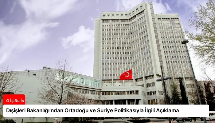 Dışişleri Bakanlığı’ndan Ortadoğu ve Suriye Politikasıyla İlgili Açıklama