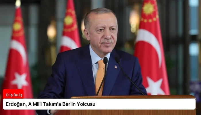 Erdoğan, A Milli Takım’a Berlin Yolcusu