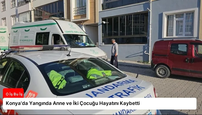 Konya’da Yangında Anne ve İki Çocuğu Hayatını Kaybetti