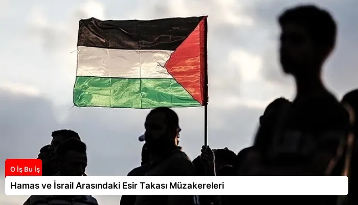 Hamas ve İsrail Arasındaki Esir Takası Müzakereleri