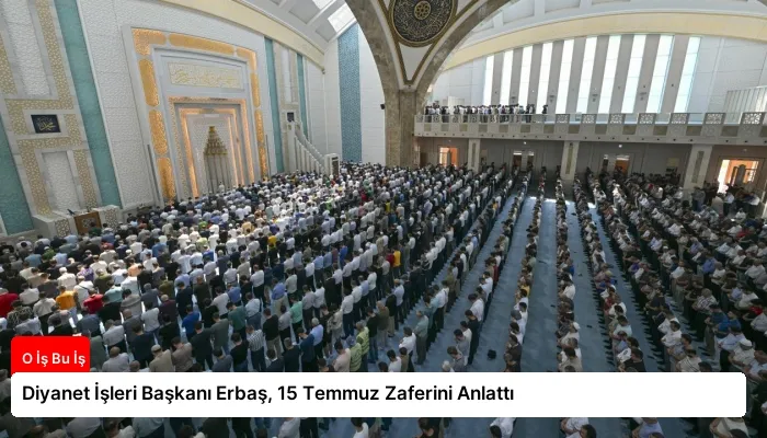 Diyanet İşleri Başkanı Erbaş, 15 Temmuz Zaferini Anlattı