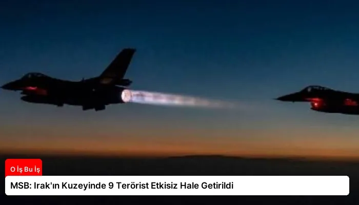 MSB: Irak’ın Kuzeyinde 9 Terörist Etkisiz Hale Getirildi