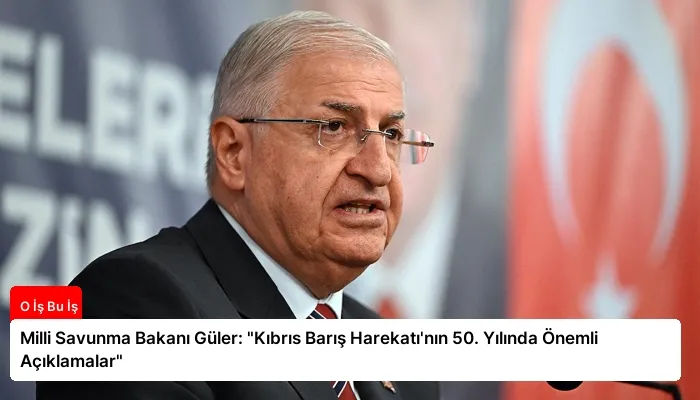 Milli Savunma Bakanı Güler: “Kıbrıs Barış Harekatı’nın 50. Yılında Önemli Açıklamalar”