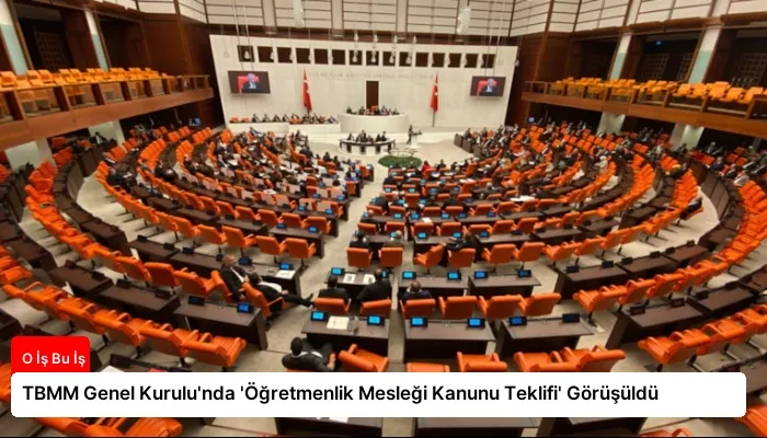 TBMM Genel Kurulu’nda ‘Öğretmenlik Mesleği Kanunu Teklifi’ Görüşüldü