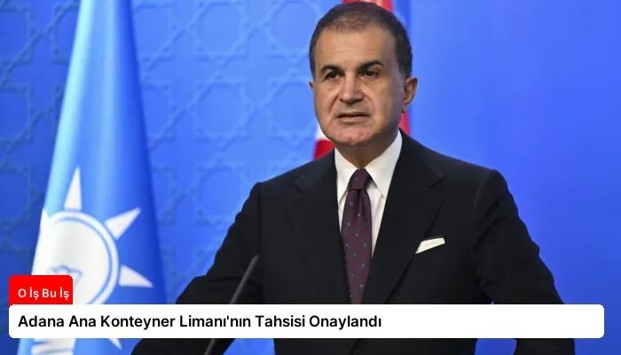 Adana Ana Konteyner Limanı’nın Tahsisi Onaylandı