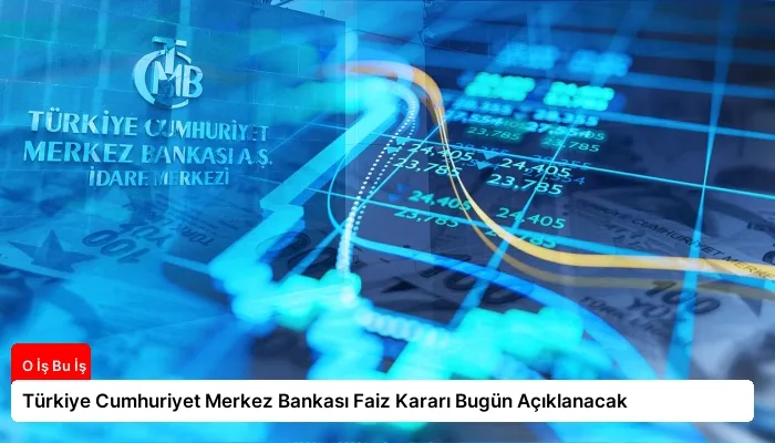 Türkiye Cumhuriyet Merkez Bankası Faiz Kararı Bugün Açıklanacak