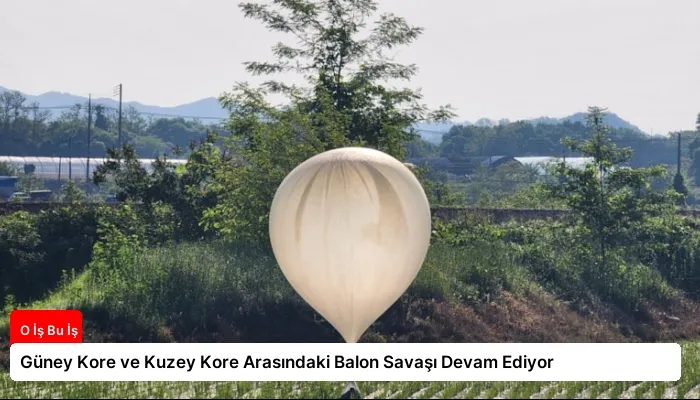 Güney Kore ve Kuzey Kore Arasındaki Balon Savaşı Devam Ediyor