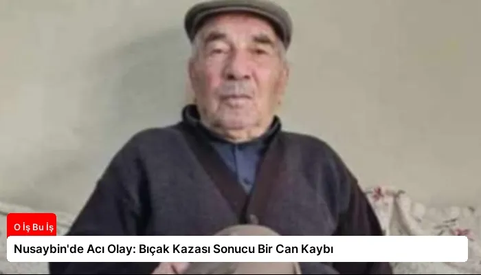 Nusaybin’de Acı Olay: Bıçak Kazası Sonucu Bir Can Kaybı