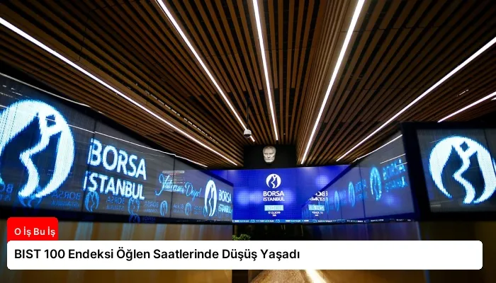 BIST 100 Endeksi Öğlen Saatlerinde Düşüş Yaşadı