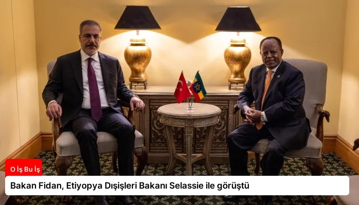 Bakan Fidan, Etiyopya Dışişleri Bakanı Selassie ile görüştü